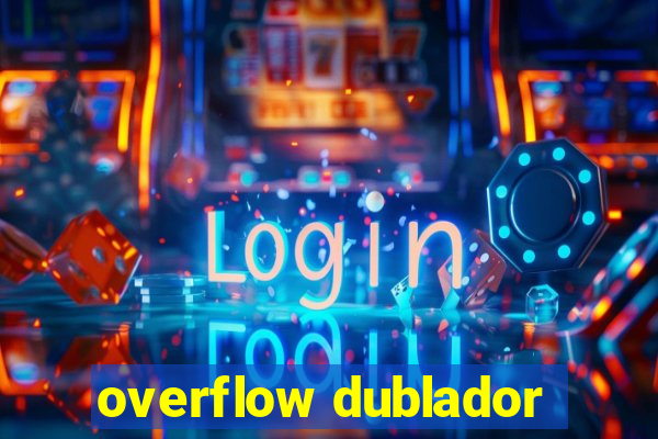 overflow dublador